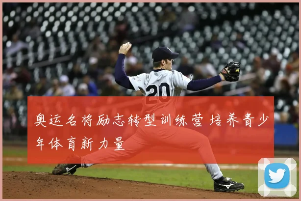 奥运名将励志转型训练营 培养青少年体育新力量
