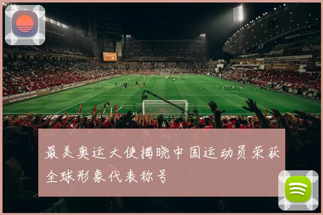 最美奥运大使揭晓中国运动员荣获全球形象代表称号