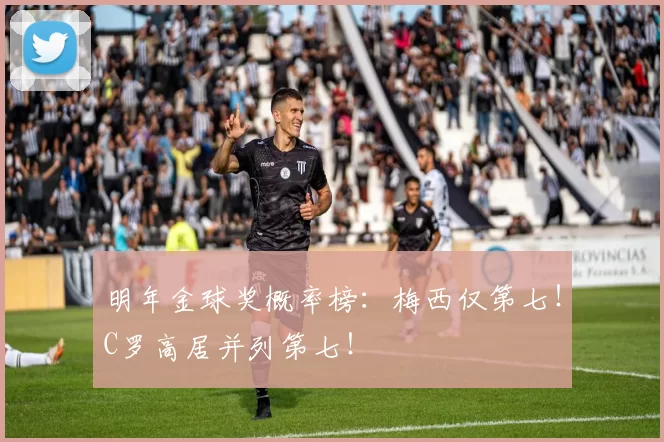 明年金球奖概率榜：梅西仅第七！C罗高居并列第七！